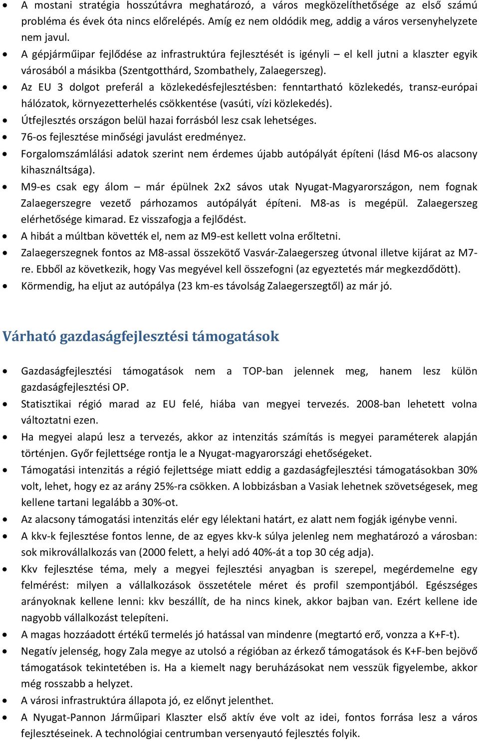 Az EU 3 dolgot preferál a közlekedésfejlesztésben: fenntartható közlekedés, transz-európai hálózatok, környezetterhelés csökkentése (vasúti, vízi közlekedés).