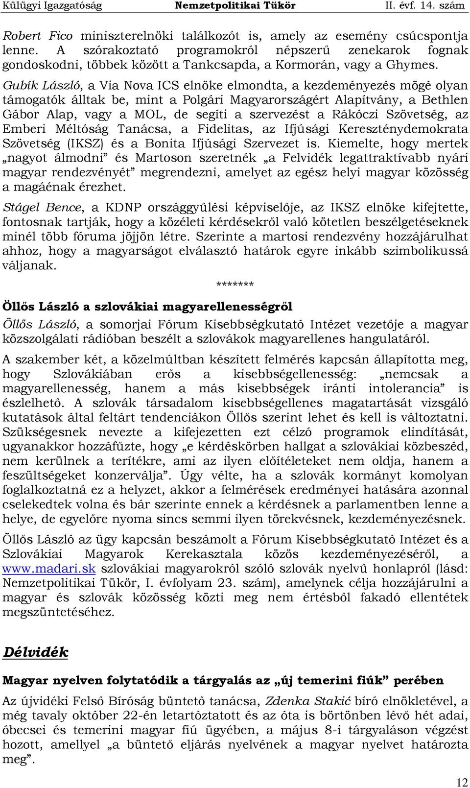 Rákóczi Szövetség, az Emberi Méltóság Tanácsa, a Fidelitas, az Ifjúsági Kereszténydemokrata Szövetség (IKSZ) és a Bonita Ifjúsági Szervezet is.