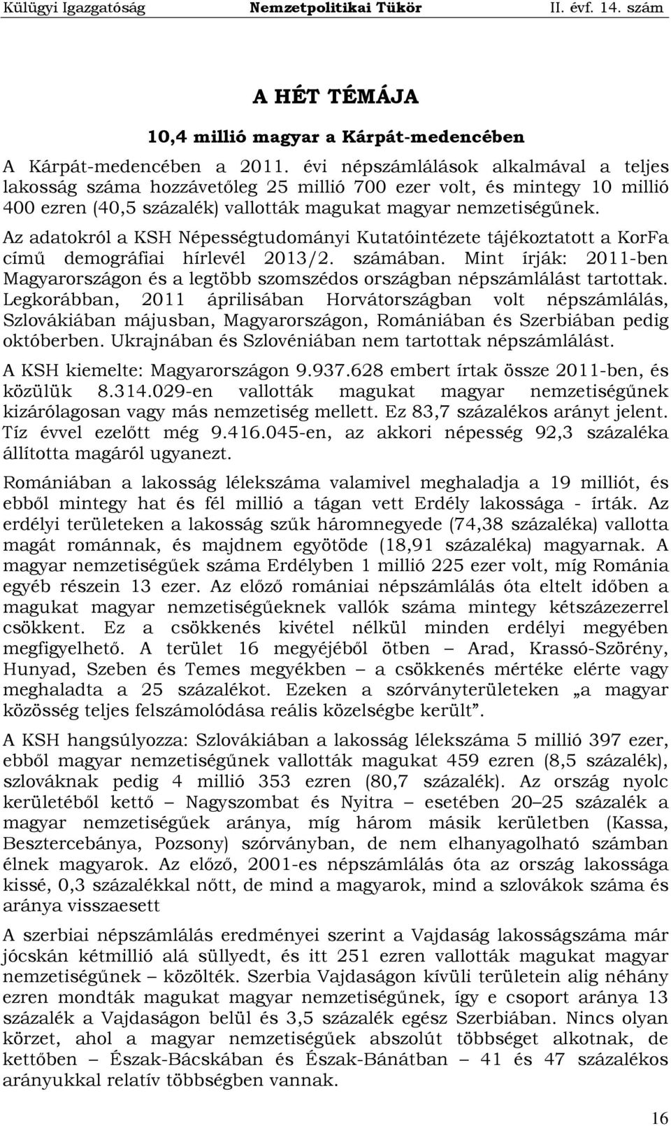 Az adatokról a KSH Népességtudományi Kutatóintézete tájékoztatott a KorFa című demográfiai hírlevél 2013/2. számában.