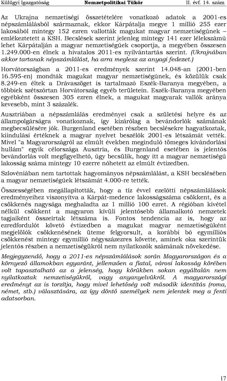 000-en élnek a hivatalos 2011-es nyilvántartás szerint. (Ukrajnában akkor tartanak népszámlálást, ha arra meglesz az anyagi fedezet.) Horvátországban a 2011-es eredmények szerint 14.