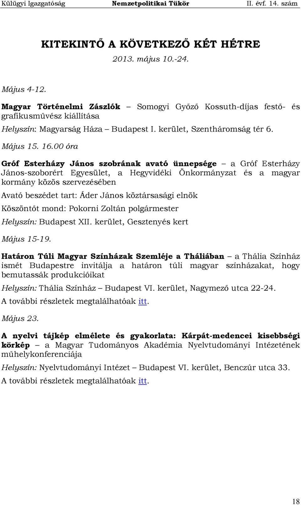 00 óra Gróf Esterházy János szobrának avató ünnepsége a Gróf Esterházy János-szoborért Egyesület, a Hegyvidéki Önkormányzat és a magyar kormány közös szervezésében Avató beszédet tart: Áder János