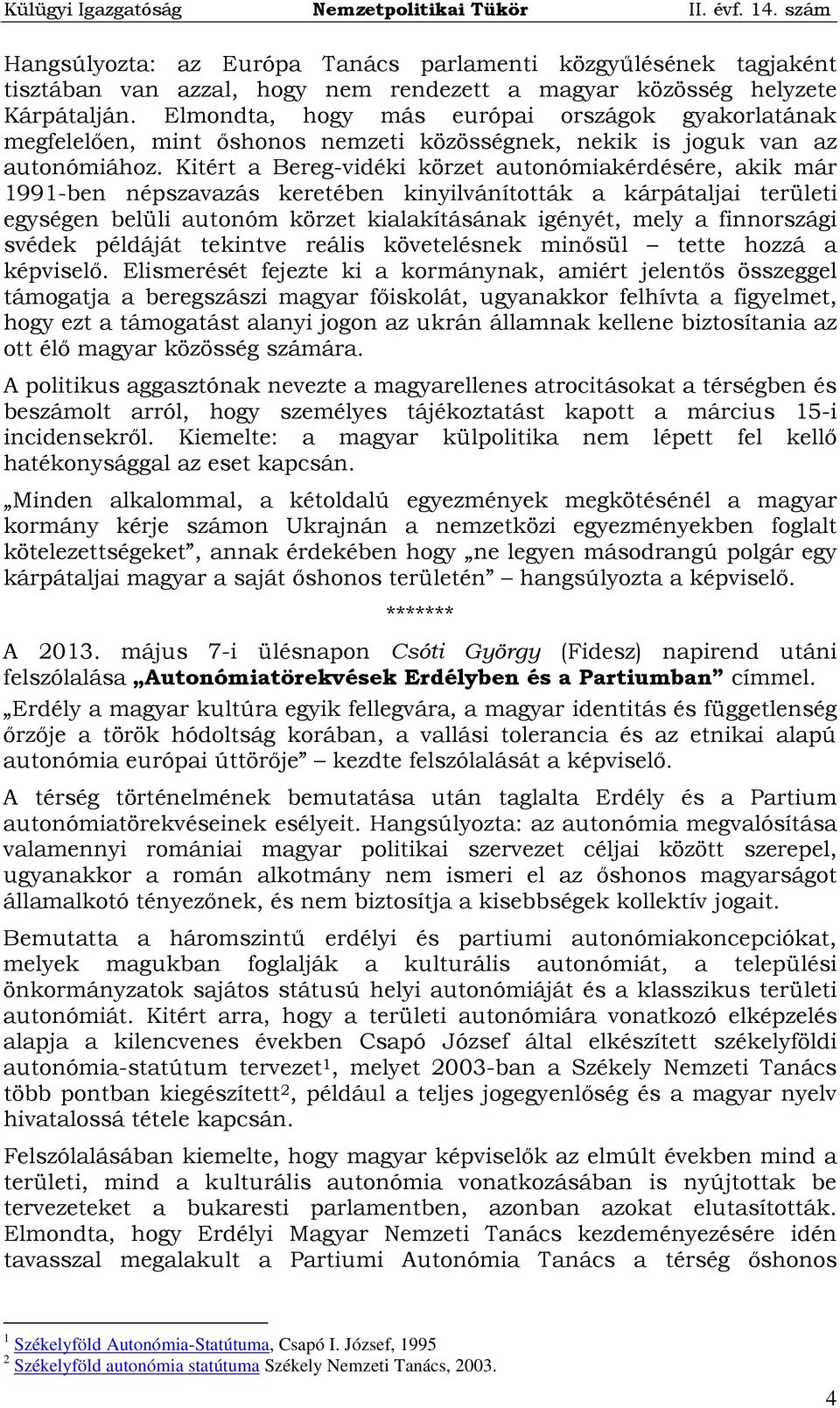 Kitért a Bereg-vidéki körzet autonómiakérdésére, akik már 1991-ben népszavazás keretében kinyilvánították a kárpátaljai területi egységen belüli autonóm körzet kialakításának igényét, mely a