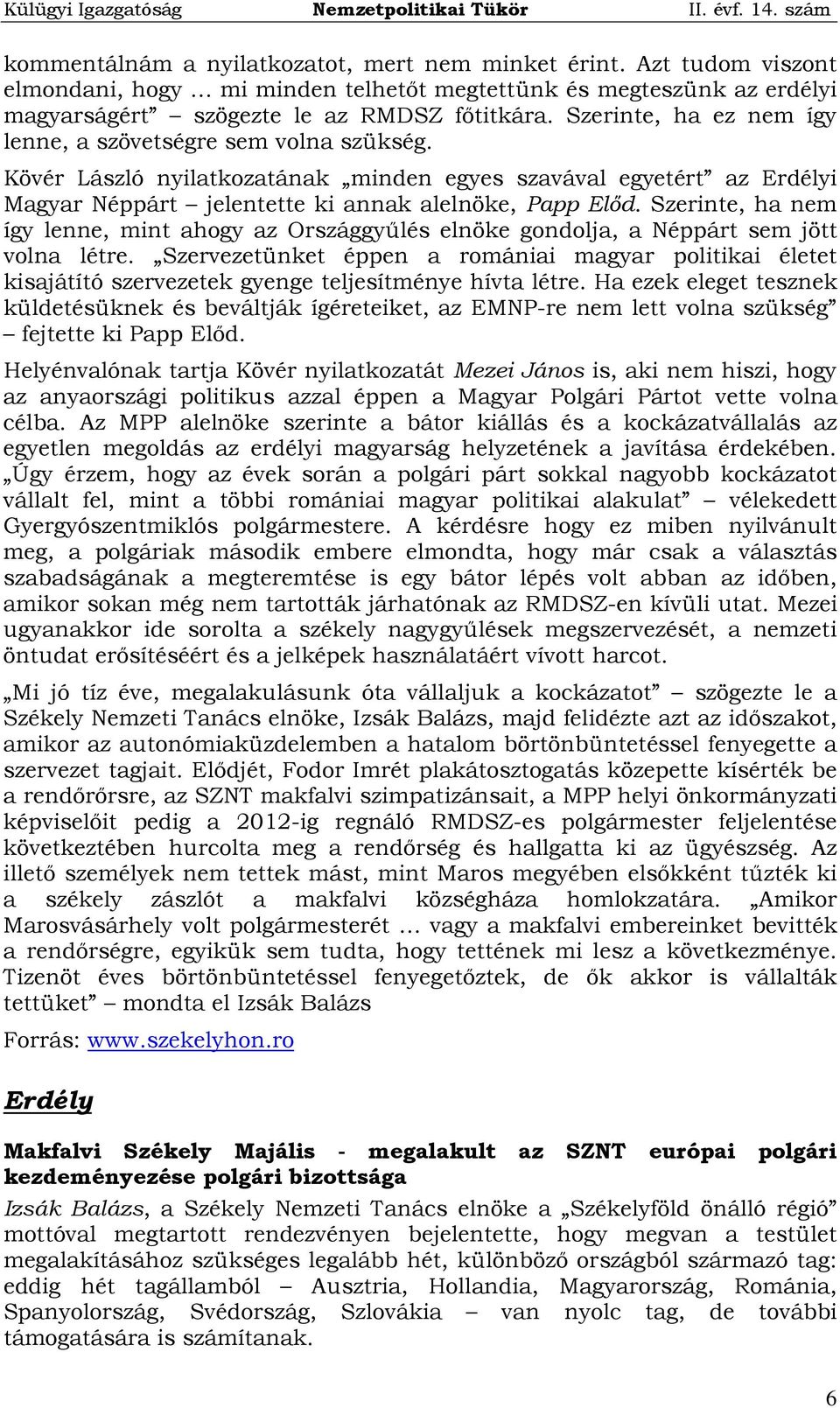 Szerinte, ha nem így lenne, mint ahogy az Országgyűlés elnöke gondolja, a Néppárt sem jött volna létre.