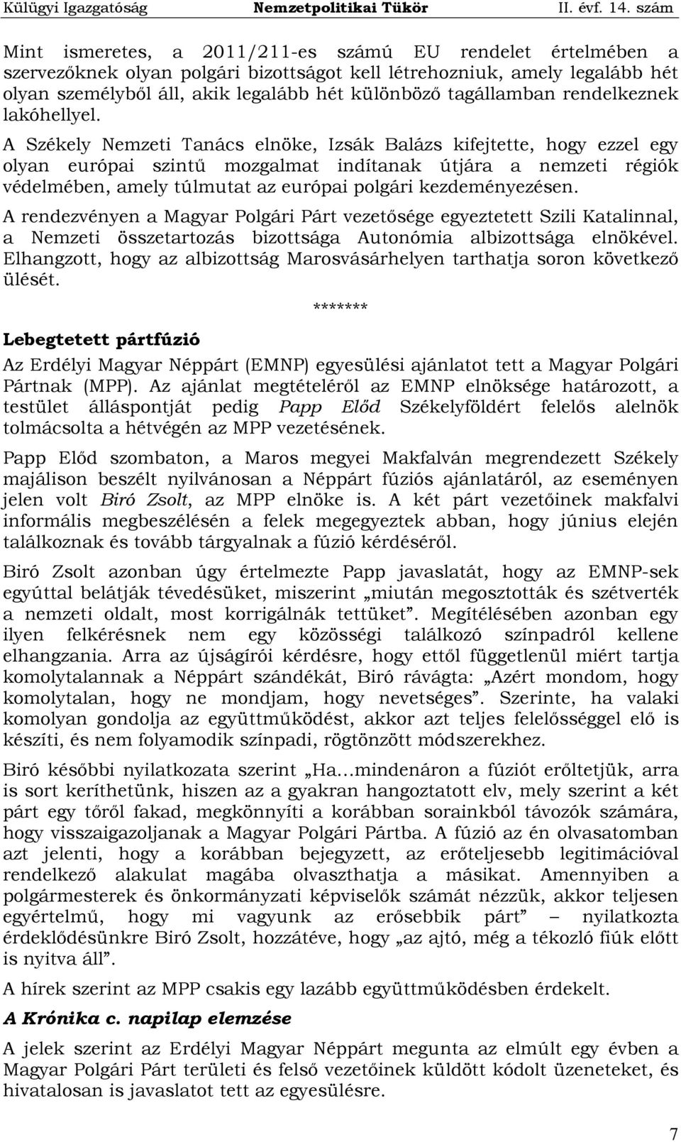 A Székely Nemzeti Tanács elnöke, Izsák Balázs kifejtette, hogy ezzel egy olyan európai szintű mozgalmat indítanak útjára a nemzeti régiók védelmében, amely túlmutat az európai polgári kezdeményezésen.