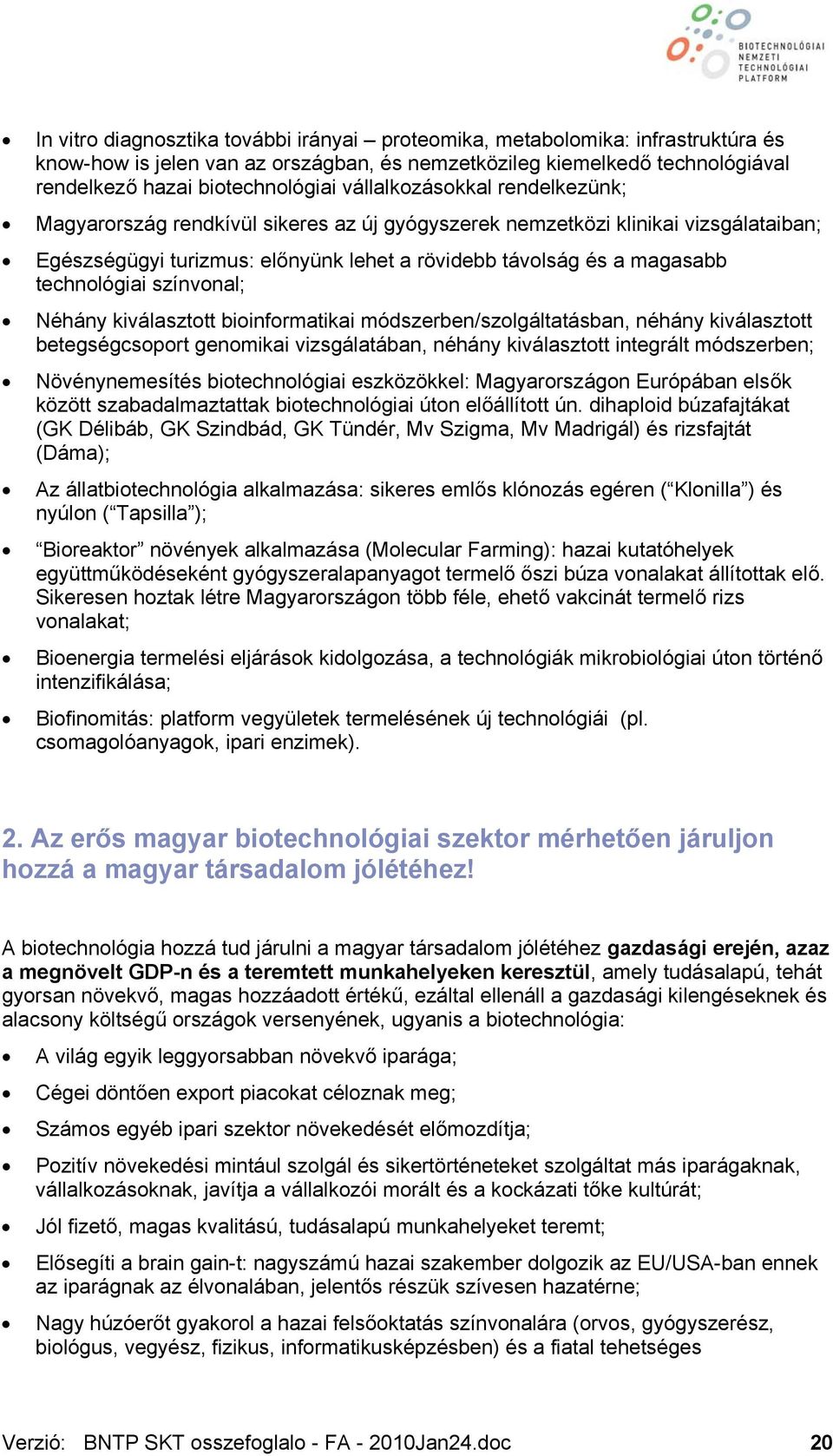 technológiai színvonal; Néhány kiválasztott bioinformatikai módszerben/szolgáltatásban, néhány kiválasztott betegségcsoport genomikai vizsgálatában, néhány kiválasztott integrált módszerben;