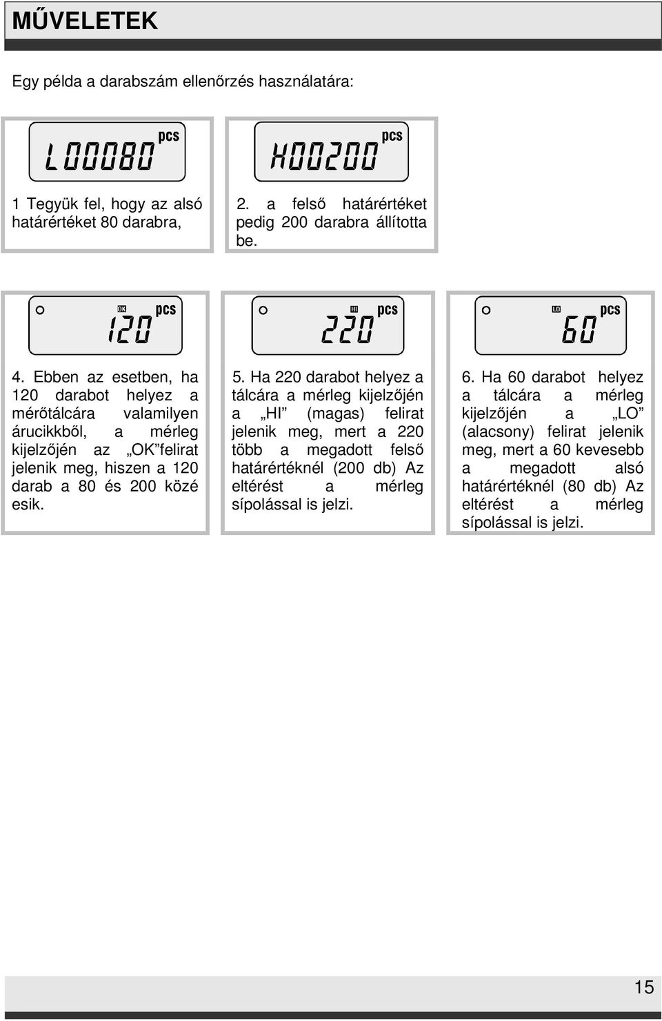 Ha 220 darabot helyez a tálcára a mérleg kijelzőjén a HI (magas) felirat jelenik meg, mert a 220 több a megadott felső határértéknél (200 db) Az eltérést a mérleg sípolással is