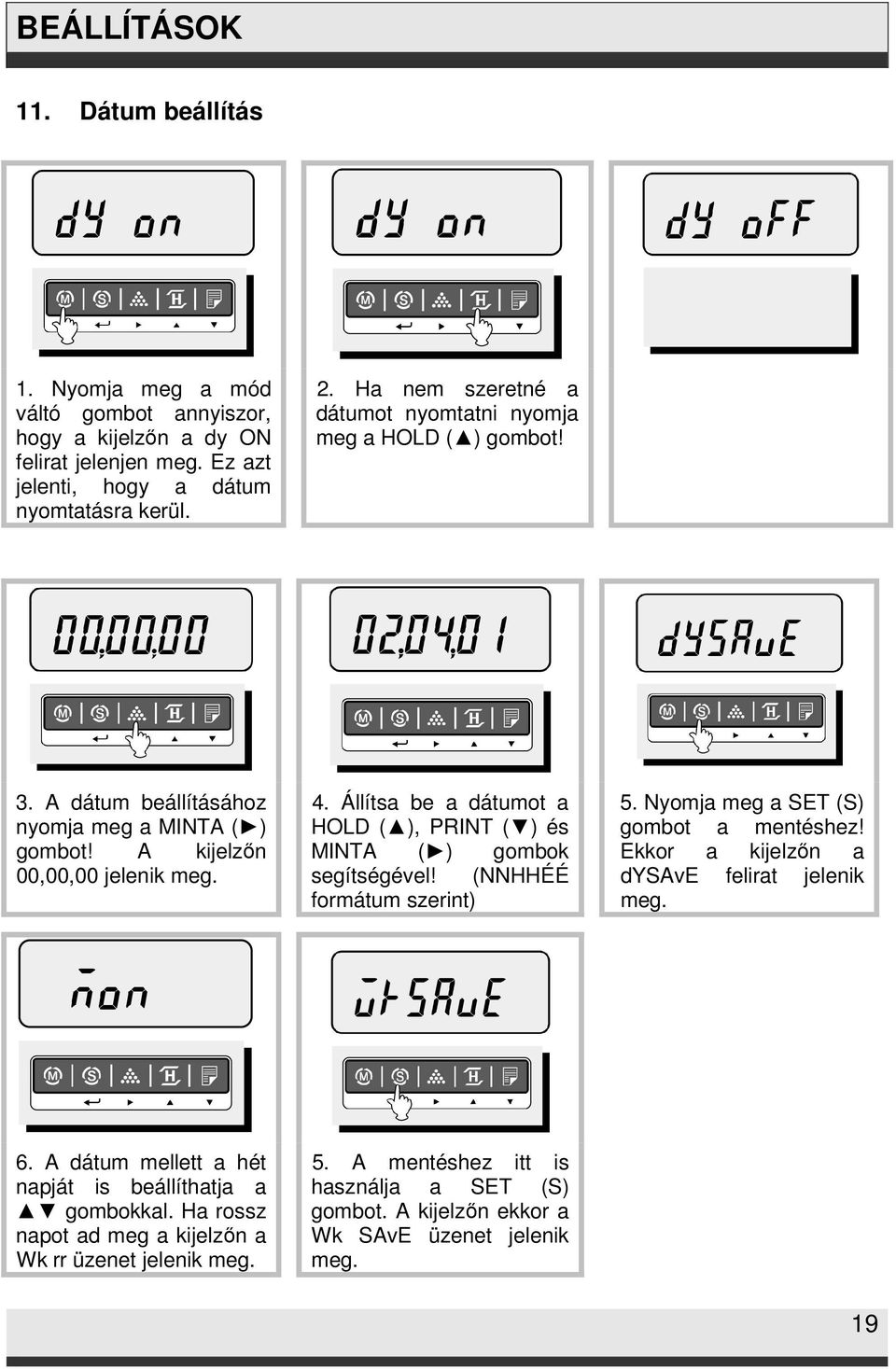 Állítsa be a dátumot a HOLD ( ), PRINT ( ) és MINTA ( ) gombok segítségével! (NNHHÉÉ formátum szerint) 5. Nyomja meg a SET (S) gombot a mentéshez!