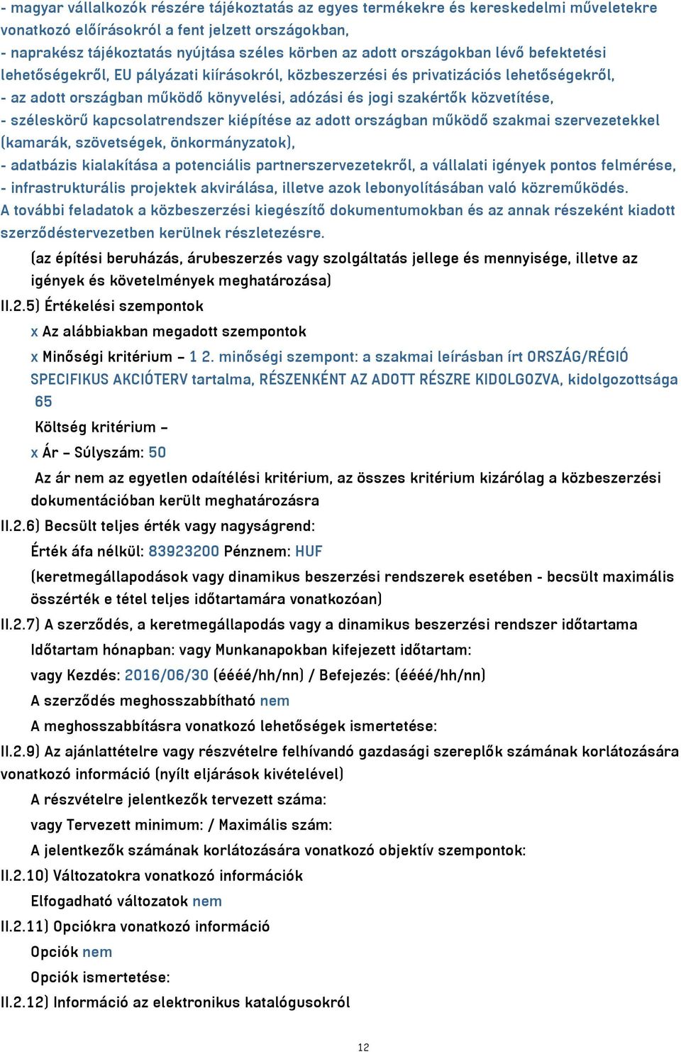 széleskörű kapcsolatrendszer kiépítése az adott országban működő szakmai szervezetekkel (kamarák, szövetségek, önkormányzatok), - adatbázis kialakítása a potenciális partnerszervezetekről, a