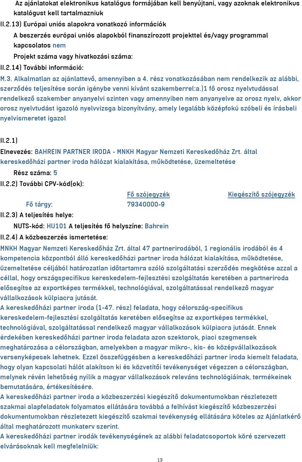 14) További információ: M.3. Alkalmatlan az ajánlattevő, amennyiben a 4. rész vonatkozásában nem rendelkezik az alábbi, szerződés teljesítése során igénybe venni kívánt szakemberrel:a.