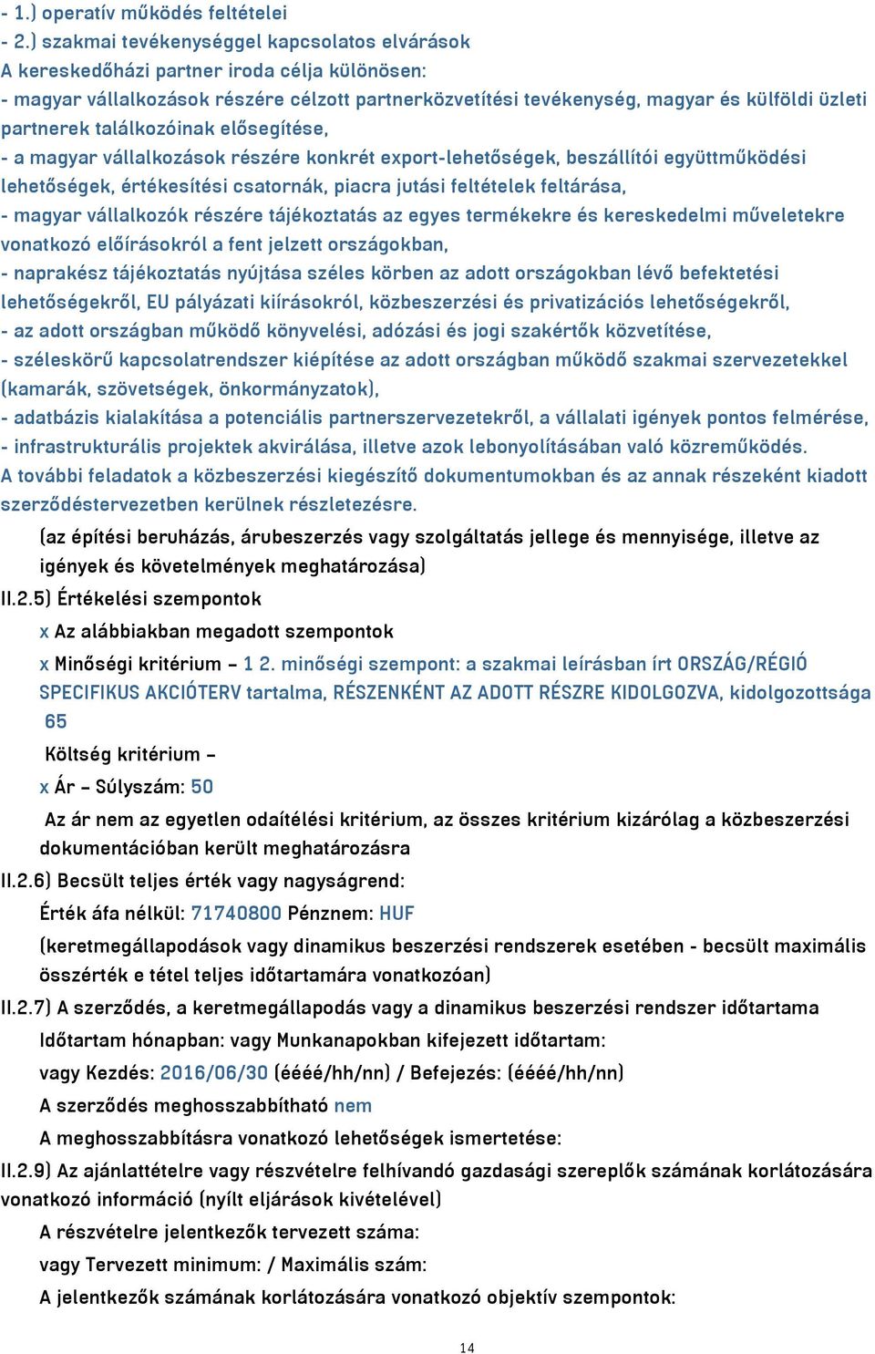 partnerek találkozóinak elősegítése, - a magyar vállalkozások részére konkrét export-lehetőségek, beszállítói együttműködési lehetőségek, értékesítési csatornák, piacra jutási feltételek feltárása, -