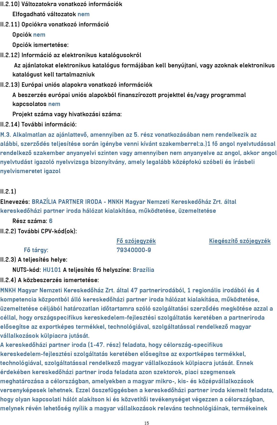 3. Alkalmatlan az ajánlattevő, amennyiben az 5. rész vonatkozásában nem rendelkezik az alábbi, szerződés teljesítése során igénybe venni kívánt szakemberrel:a.