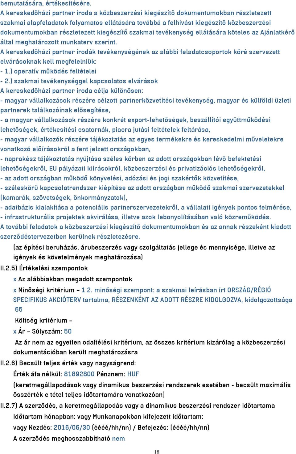 részletezett kiegészítő szakmai tevékenység ellátására köteles az Ajánlatkérő által meghatározott munkaterv szerint.