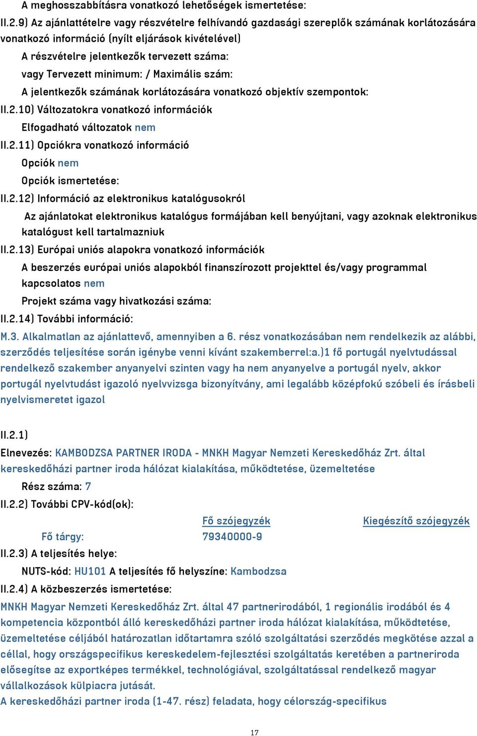 Tervezett minimum: / Maximális szám: A jelentkezők számának korlátozására vonatkozó objektív szempontok: II.2.10) Változatokra vonatkozó információk Elfogadható változatok nem II.2.11) Opciókra vonatkozó információ Opciók nem Opciók ismertetése: II.