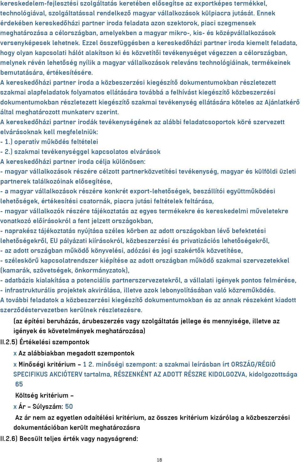 Ezzel összefüggésben a kereskedőházi partner iroda kiemelt feladata, hogy olyan kapcsolati hálót alakítson ki és közvetítői tevékenységet végezzen a célországban, melynek révén lehetőség nyílik a