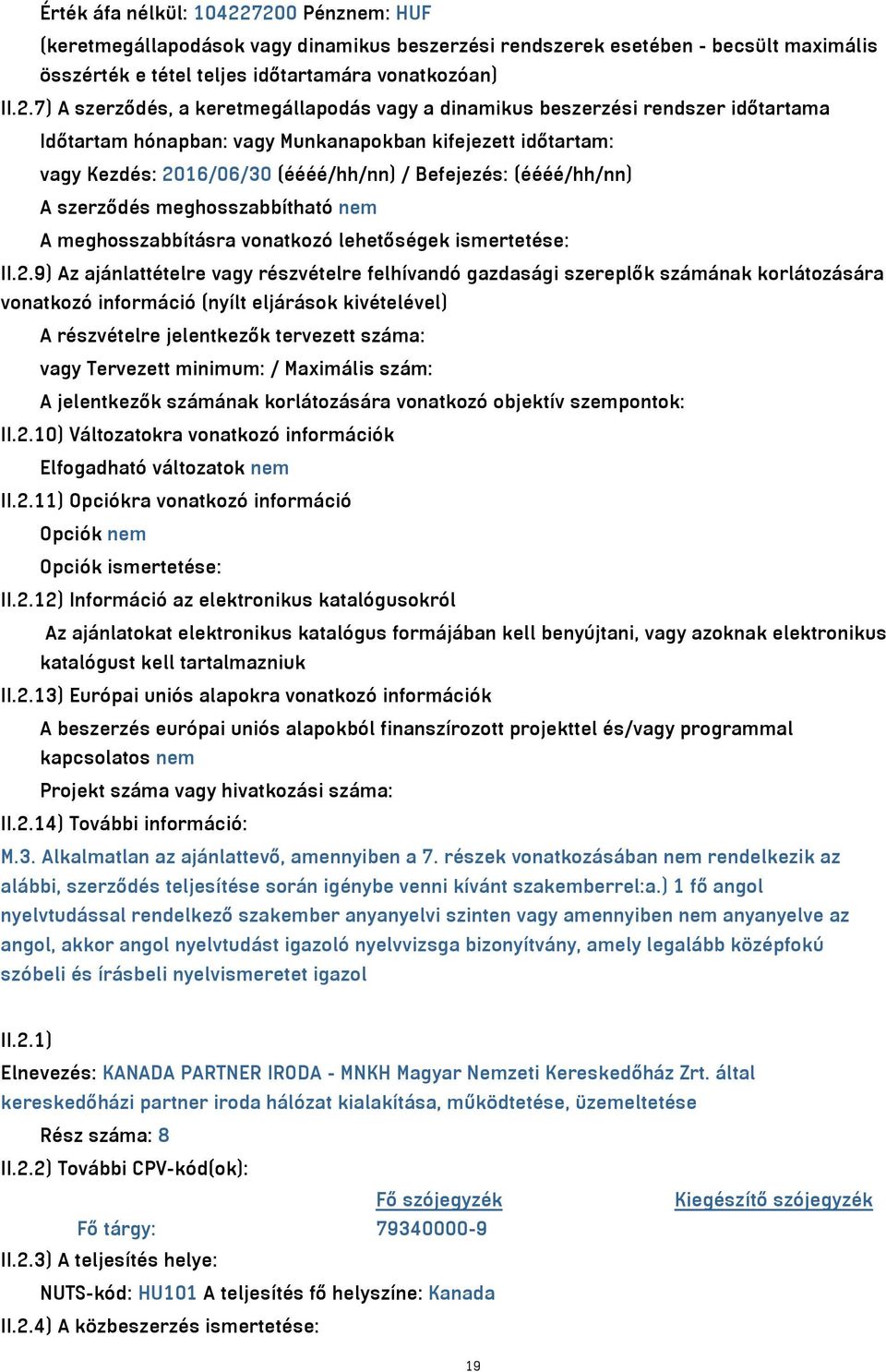 vagy a dinamikus beszerzési rendszer időtartama Időtartam hónapban: vagy Munkanapokban kifejezett időtartam: vagy Kezdés: 2016/06/30 (éééé/hh/nn) / Befejezés: (éééé/hh/nn) A szerződés