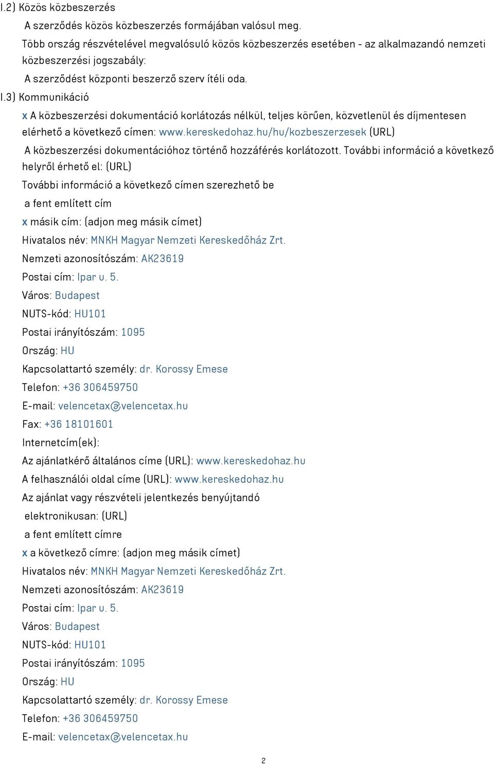 3) Kommunikáció x A közbeszerzési dokumentáció korlátozás nélkül, teljes körűen, közvetlenül és díjmentesen elérhető a következő címen: www.kereskedohaz.