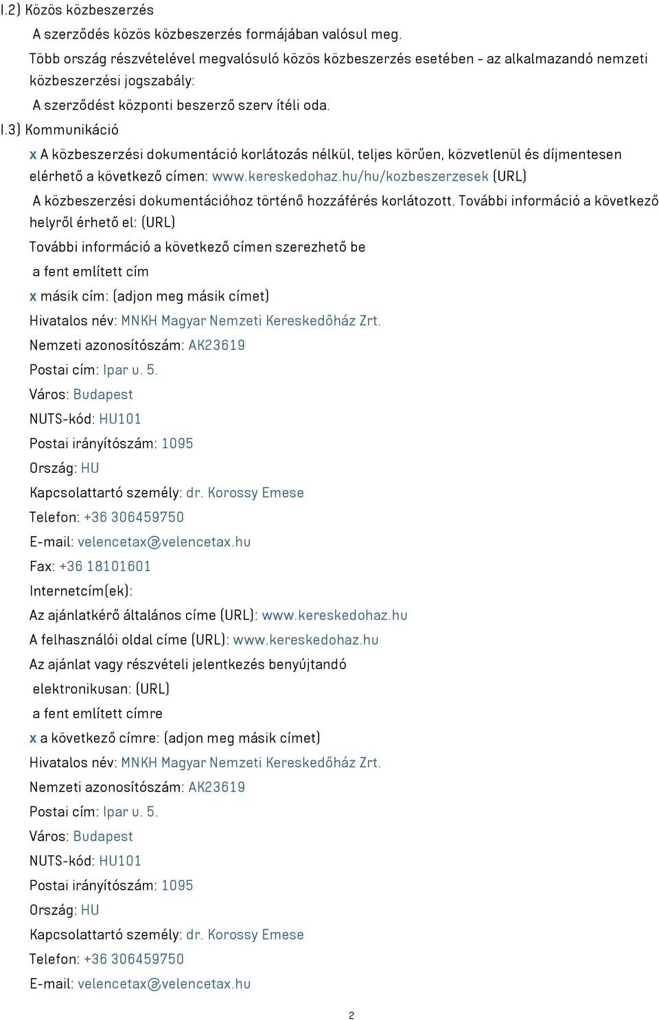 3) Kommunikáció x A közbeszerzési dokumentáció korlátozás nélkül, teljes körűen, közvetlenül és díjmentesen elérhető a következő címen: www.kereskedohaz.