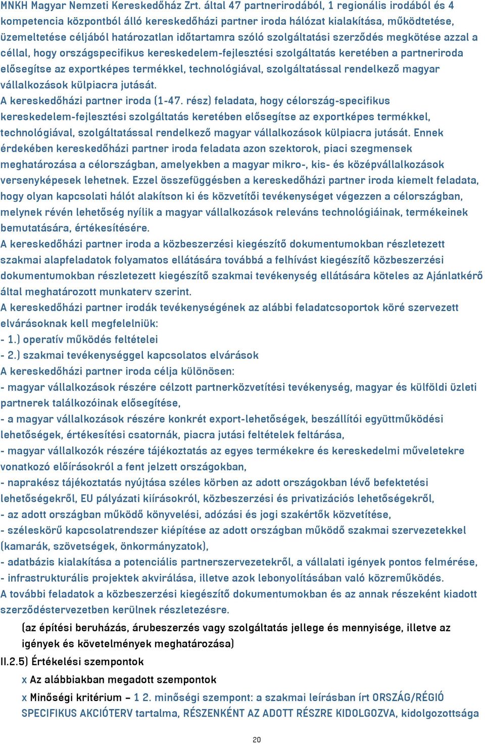szolgáltatási szerződés megkötése azzal a céllal, hogy országspecifikus kereskedelem-fejlesztési szolgáltatás keretében a partneriroda elősegítse az exportképes termékkel, technológiával,