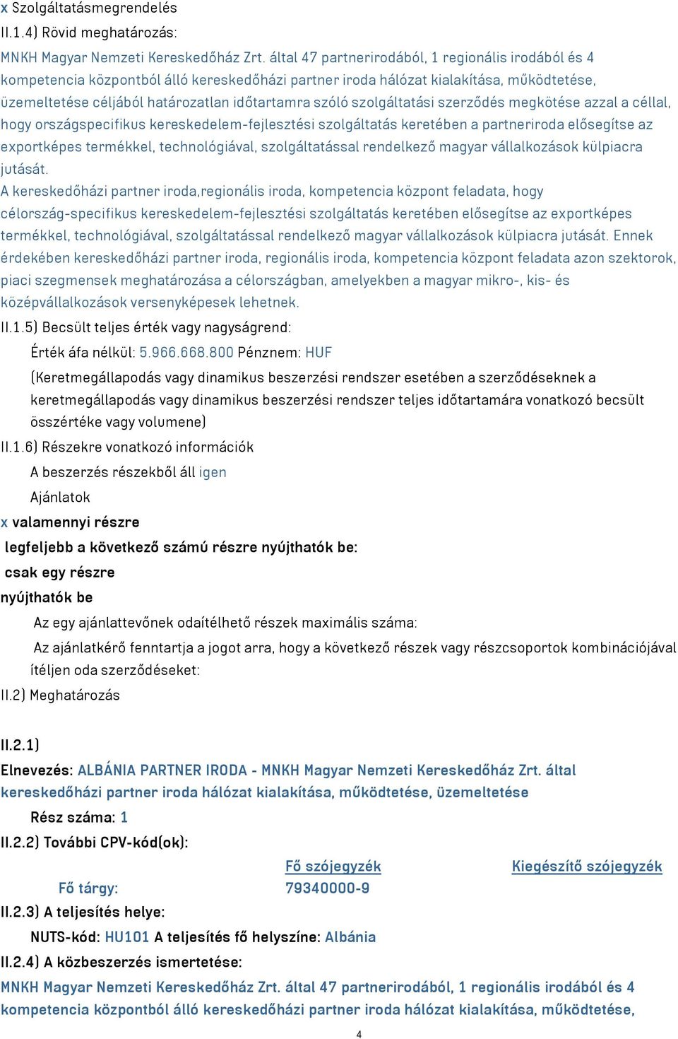 szolgáltatási szerződés megkötése azzal a céllal, hogy országspecifikus kereskedelem-fejlesztési szolgáltatás keretében a partneriroda elősegítse az exportképes termékkel, technológiával,