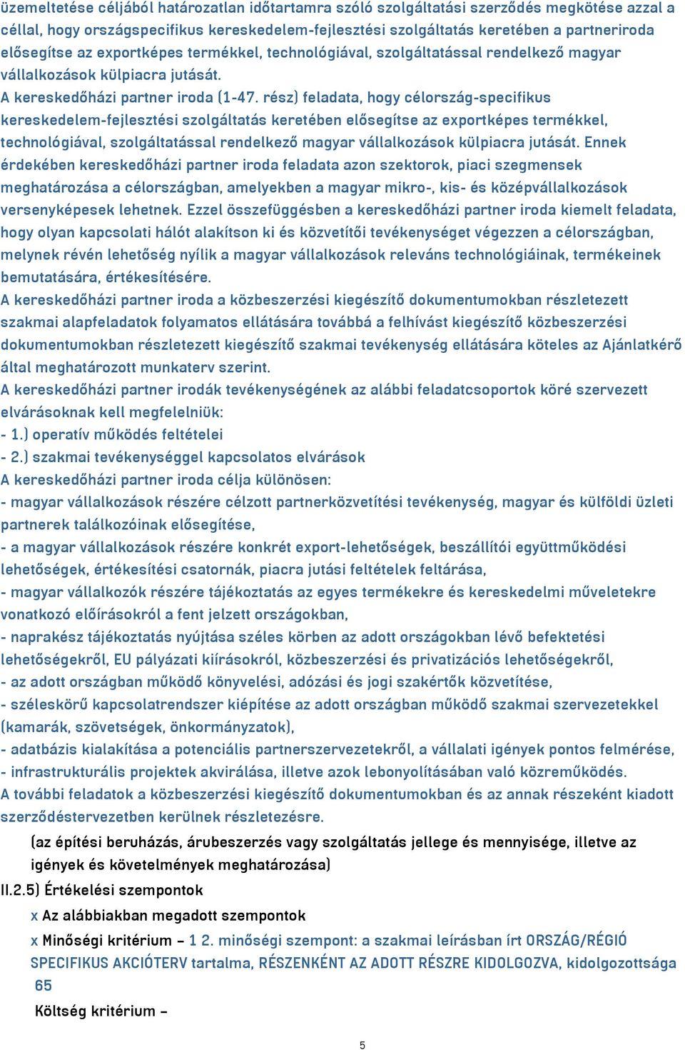 rész) feladata, hogy célország-specifikus kereskedelem-fejlesztési szolgáltatás keretében elősegítse az exportképes termékkel, technológiával, szolgáltatással rendelkező magyar vállalkozások