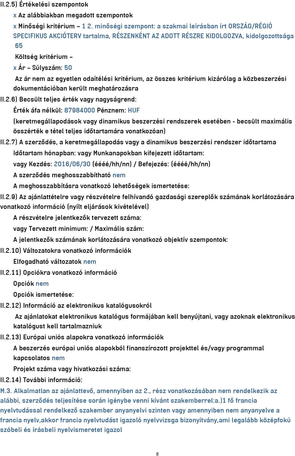 egyetlen odaítélési kritérium, az összes kritérium kizárólag a közbeszerzési dokumentációban került meghatározásra II.2.