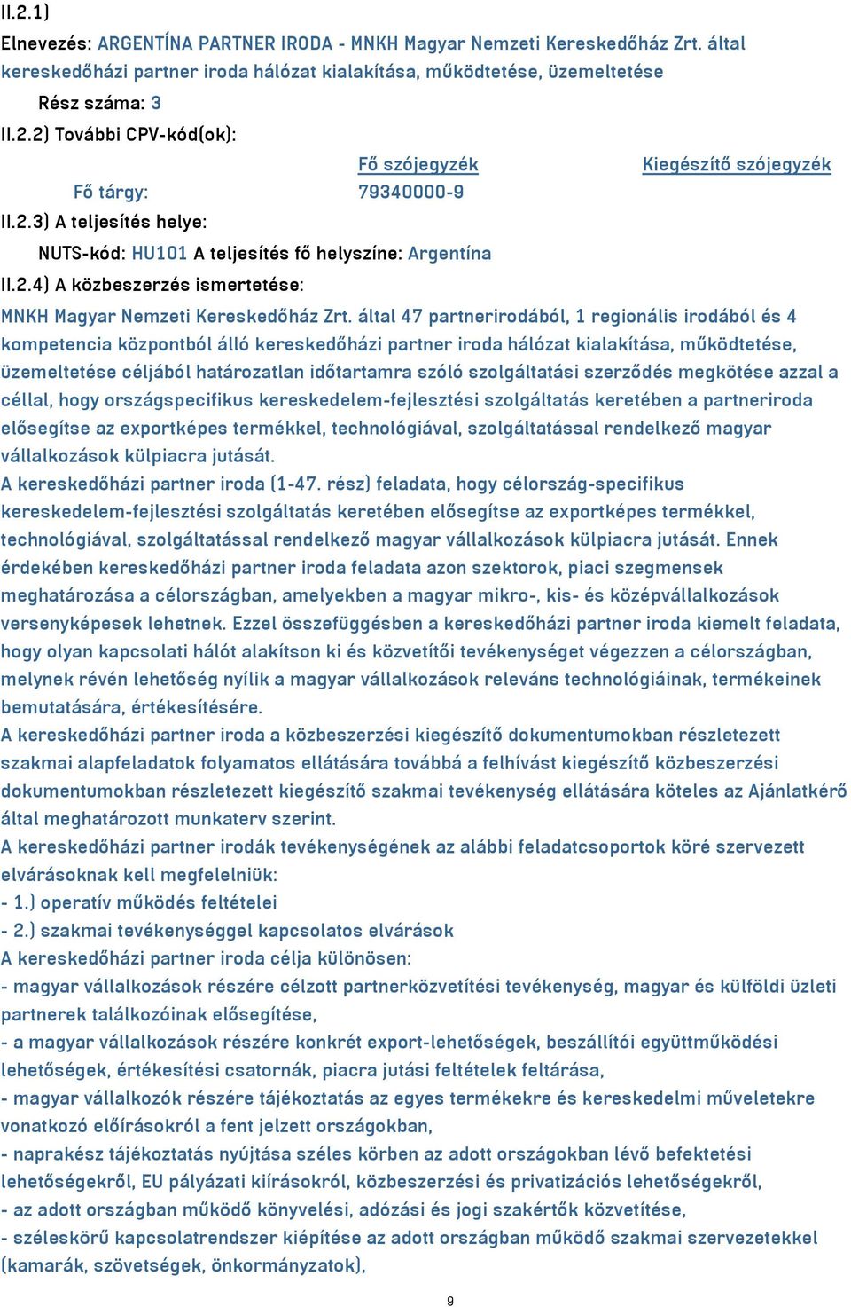 által 47 partnerirodából, 1 regionális irodából és 4 kompetencia központból álló kereskedőházi partner iroda hálózat kialakítása, működtetése, üzemeltetése céljából határozatlan időtartamra szóló