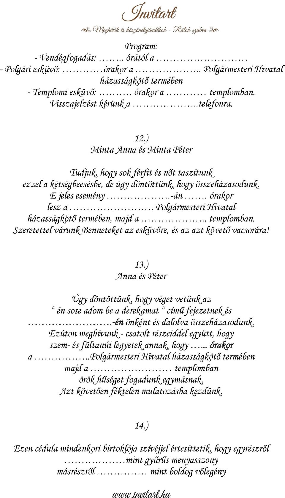 . templomban. Szeretettel várunk Benneteket az esküvőre, és az azt követő vacsorára! 13.) Anna és Péter Úgy döntöttünk, hogy véget vetünk az én sose adom be a derekamat című fejezetnek és.