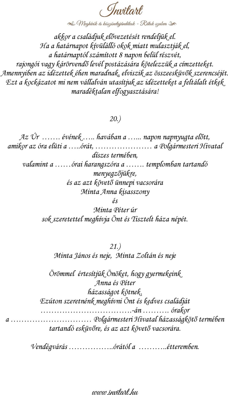 Amennyiben az idézettek éhen maradnak, elviszik az összeesküvők szerencséjét. Ezt a kockázatot mi nem vállalván utasítjuk az idézetteket a feltálalt étkek maradéktalan elfogyasztására! 20.) Az Úr.