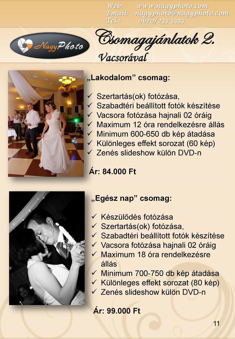 rendelkezésre állás Minimum 600-650 db kép átadása Különleges effekt sorozat (60 kép) Zenés slideshow külön DVD-n Ár: 84.