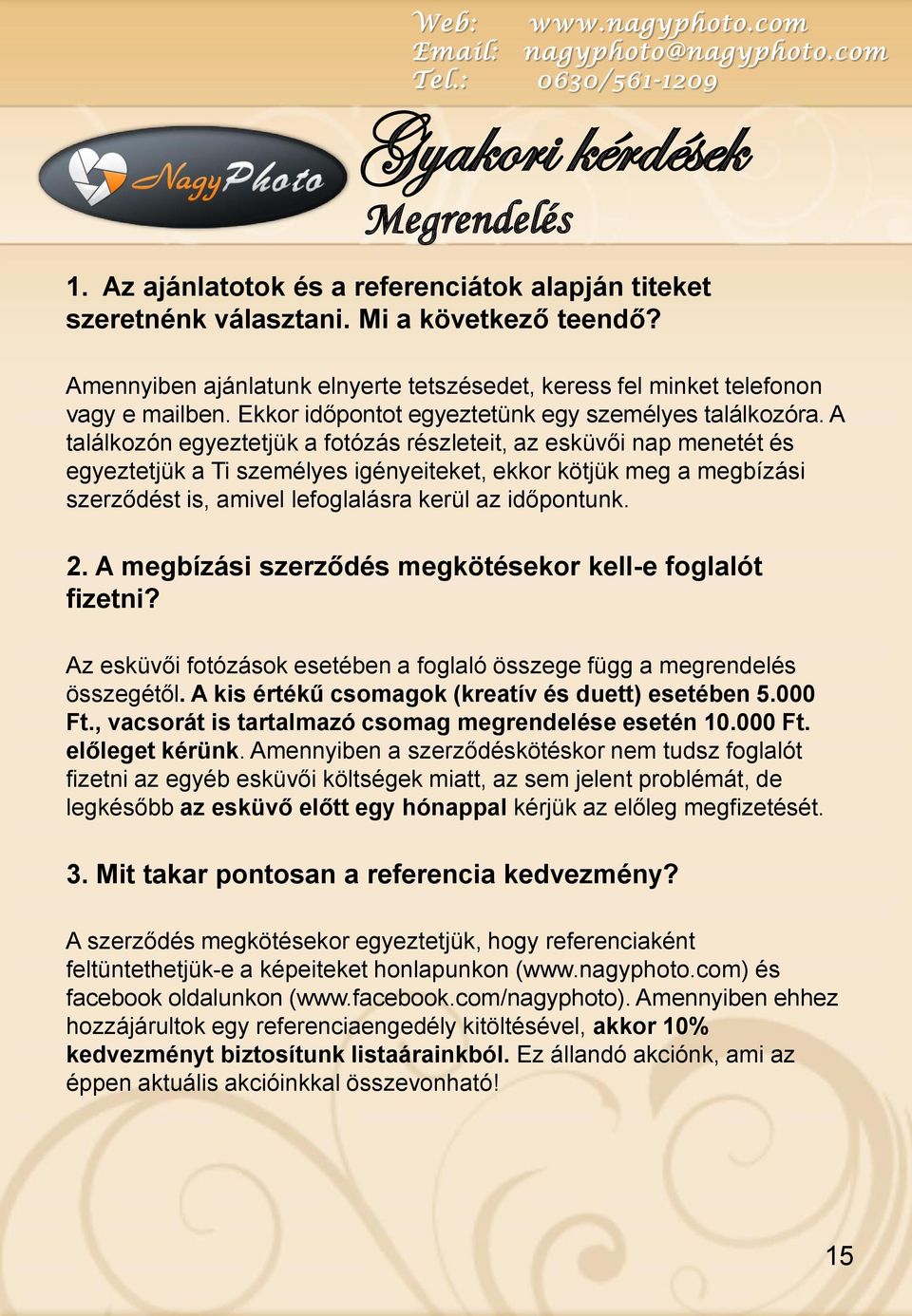 A találkozón egyeztetjük a fotózás részleteit, az esküvői nap menetét és egyeztetjük a Ti személyes igényeiteket, ekkor kötjük meg a megbízási szerződést is, amivel lefoglalásra kerül az időpontunk.