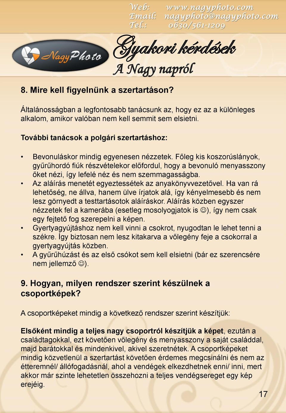 Főleg kis koszorúslányok, gyűrűhordó fiúk részvételekor előfordul, hogy a bevonuló menyasszony őket nézi, így lefelé néz és nem szemmagasságba. Az aláírás menetét egyeztessétek az anyakönyvvezetővel.