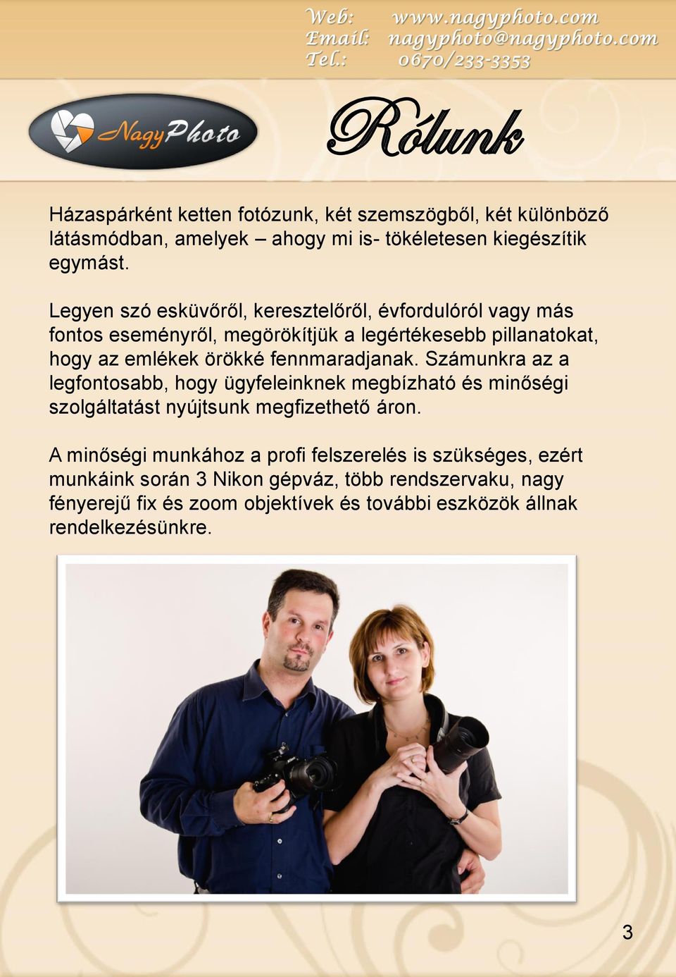 fennmaradjanak. Számunkra az a legfontosabb, hogy ügyfeleinknek megbízható és minőségi szolgáltatást nyújtsunk megfizethető áron.