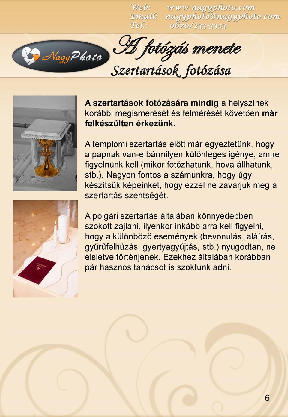 Nagyon fontos a számunkra, hogy úgy készítsük képeinket, hogy ezzel ne zavarjuk meg a szertartás szentségét.