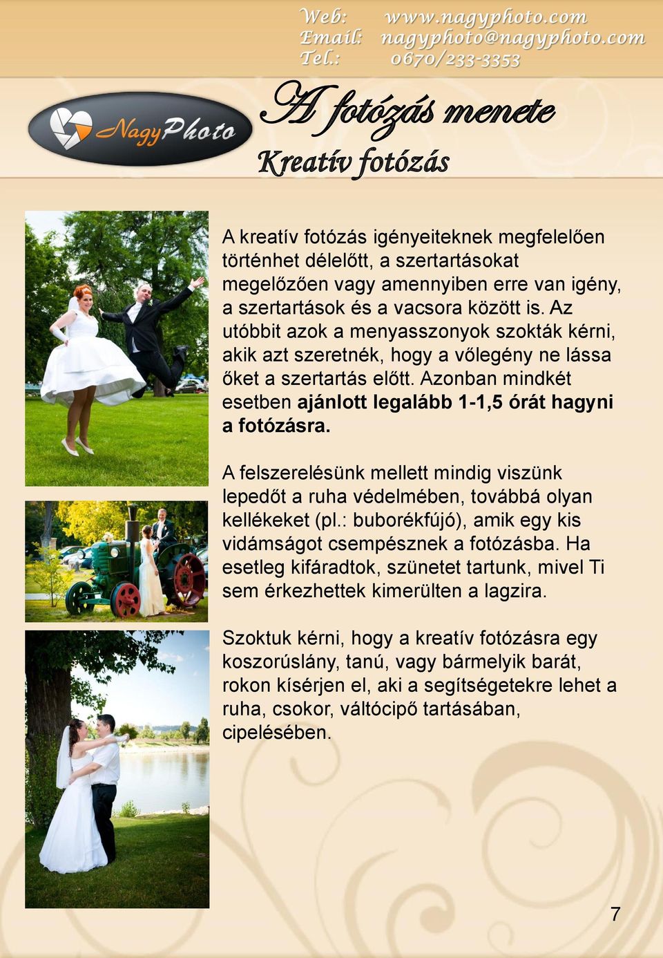 A felszerelésünk mellett mindig viszünk lepedőt a ruha védelmében, továbbá olyan kellékeket (pl.: buborékfújó), amik egy kis vidámságot csempésznek a fotózásba.