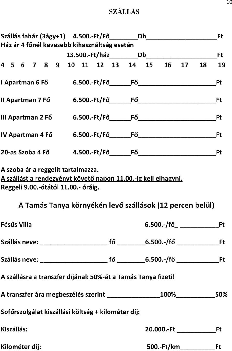 Reggeli 9.00.-ótától 11.00.- óráig. A Tamás Tanya környékén levő szállások (12 percen belül) Fésűs Villa 6.500.-/fő Ft Szállás neve: fő 6.500.-/fő Ft Szállás neve: fő 6.500.-/fő Ft A szállásra a transzfer díjának 50%-át a Tamás Tanya fizeti!