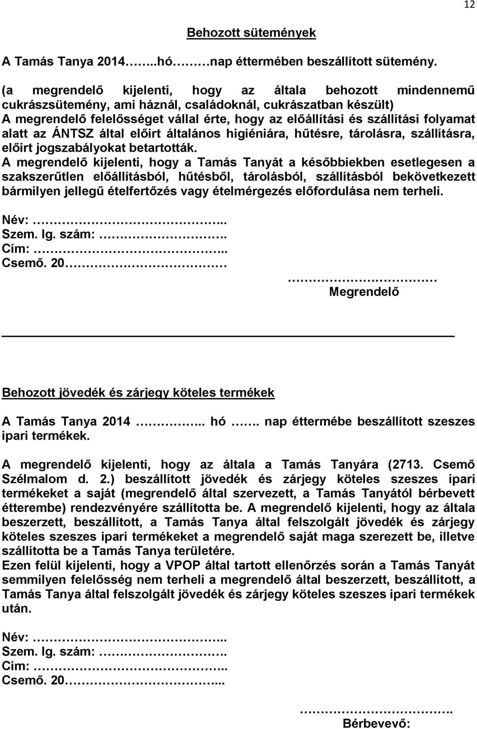 folyamat alatt az ÁNTSZ által előirt általános higiéniára, hűtésre, tárolásra, szállításra, előirt jogszabályokat betartották.