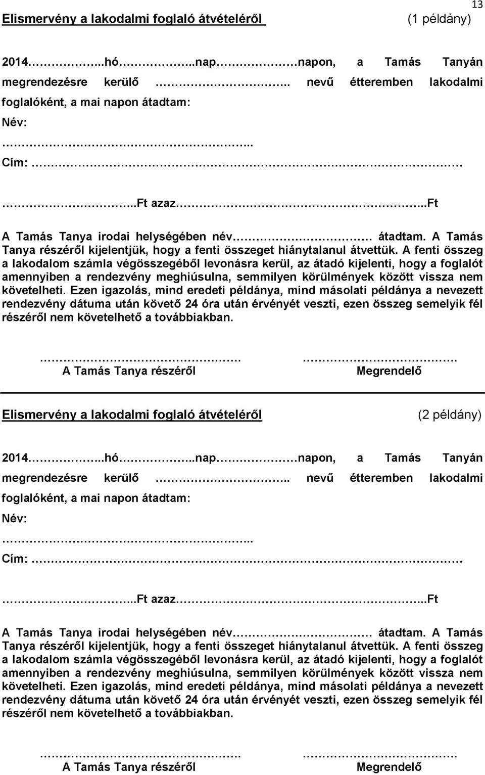 A fenti összeg a lakodalom számla végösszegéből levonásra kerül, az átadó kijelenti, hogy a foglalót amennyiben a rendezvény meghiúsulna, semmilyen körülmények között vissza nem követelheti.