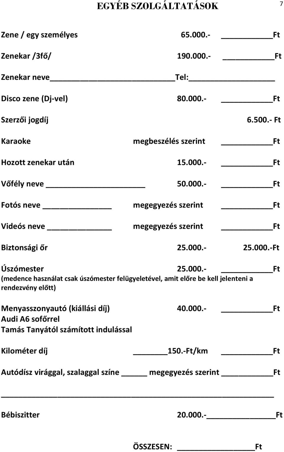 000.- 25.000.-Ft Úszómester 25.000.- Ft (medence használat csak úszómester felügyeletével, amit előre be kell jelenteni a rendezvény előtt) Menyasszonyautó (kiállási díj) 40.