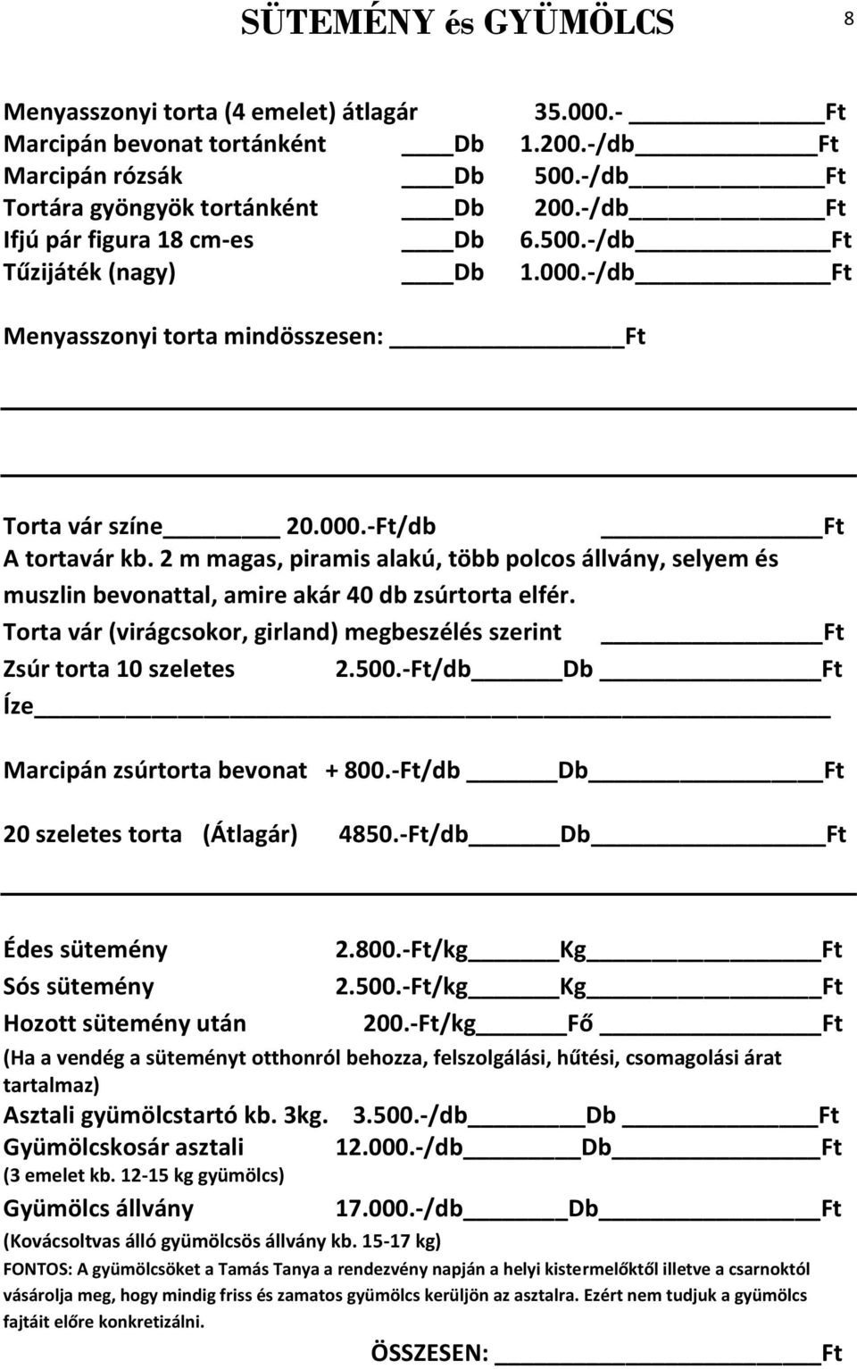 2 m magas, piramis alakú, több polcos állvány, selyem és muszlin bevonattal, amire akár 40 db zsúrtorta elfér. Torta vár (virágcsokor, girland) megbeszélés szerint Ft Zsúr torta 10 szeletes 2.500.