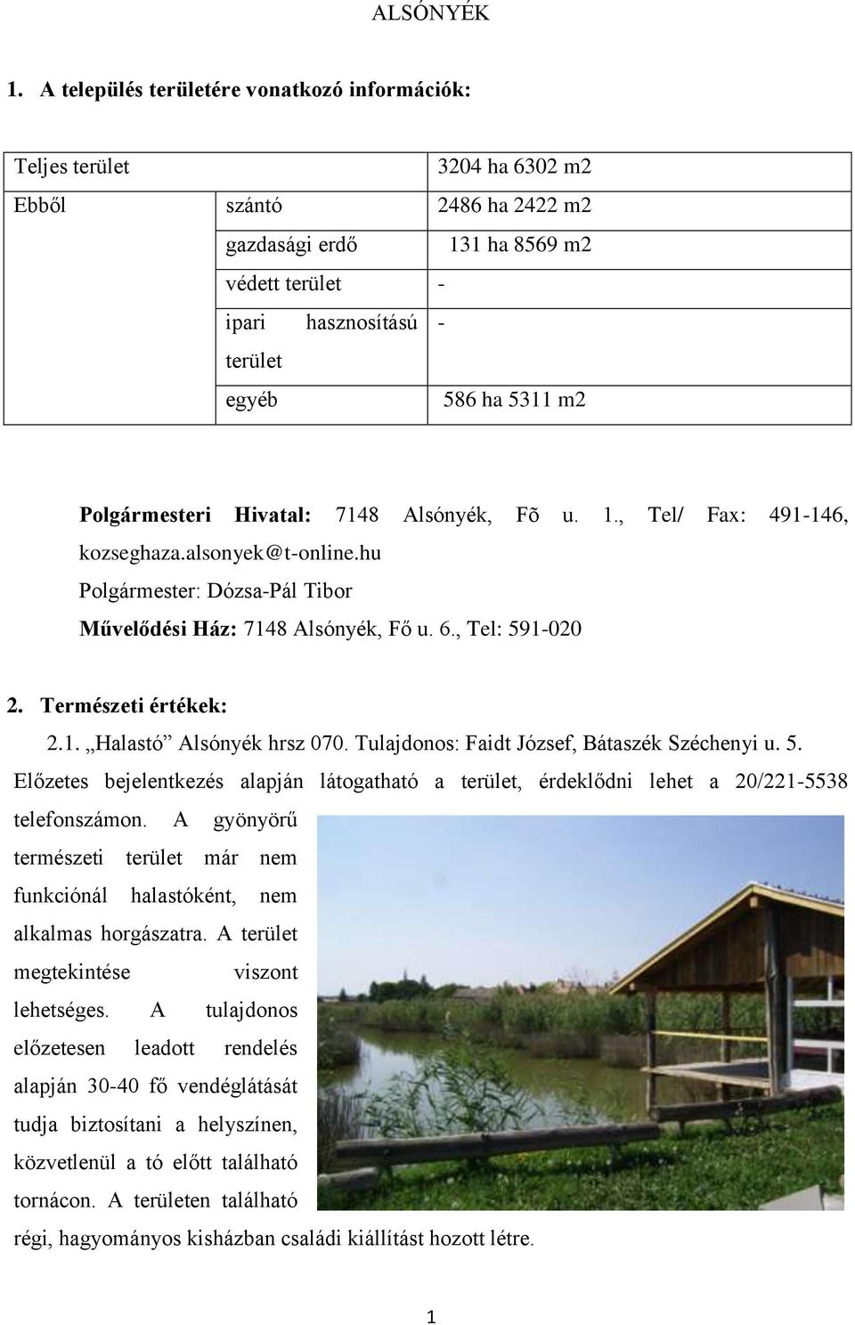 m2 Polgármesteri Hivatal: 7148 Alsónyék, Fõ u. 1., Tel/ Fax: 491-146, kozseghaza.alsonyek@t-online.hu Polgármester: Dózsa-Pál Tibor Művelődési Ház: 7148 Alsónyék, Fő u. 6., Tel: 591-020 2.