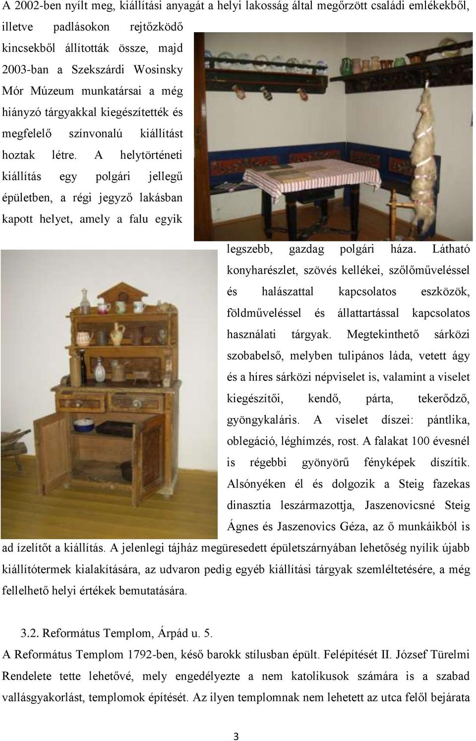 A helytörténeti kiállítás egy polgári jellegű épületben, a régi jegyző lakásban kapott helyet, amely a falu egyik legszebb, gazdag polgári háza.