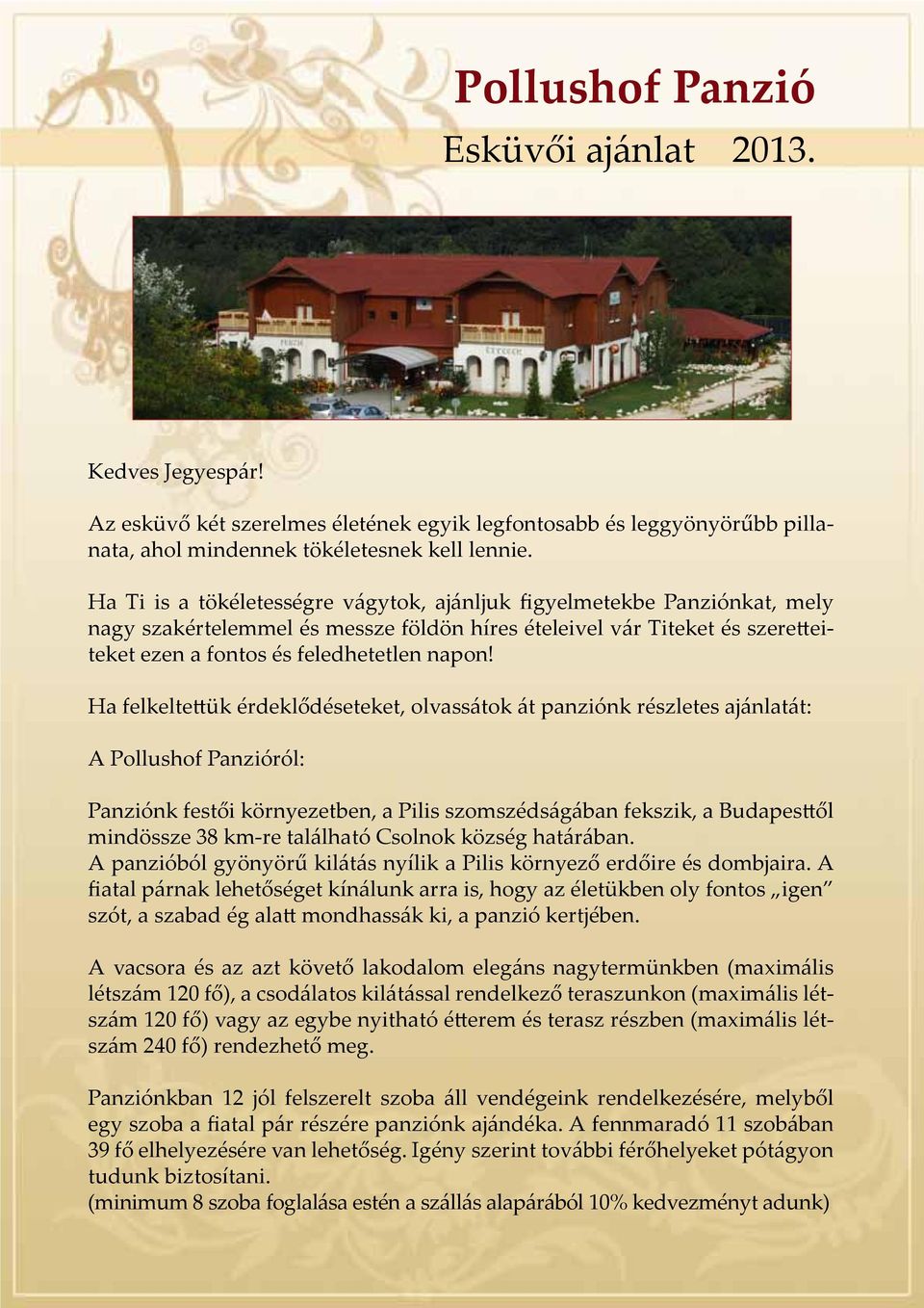 Ha felkeltettük érdeklődéseteket, olvassátok át panziónk részletes ajánlatát: A Pollushof Panzióról: Panziónk festői környezetben, a Pilis szomszédságában fekszik, a Budapesttől mindössze 38 km-re