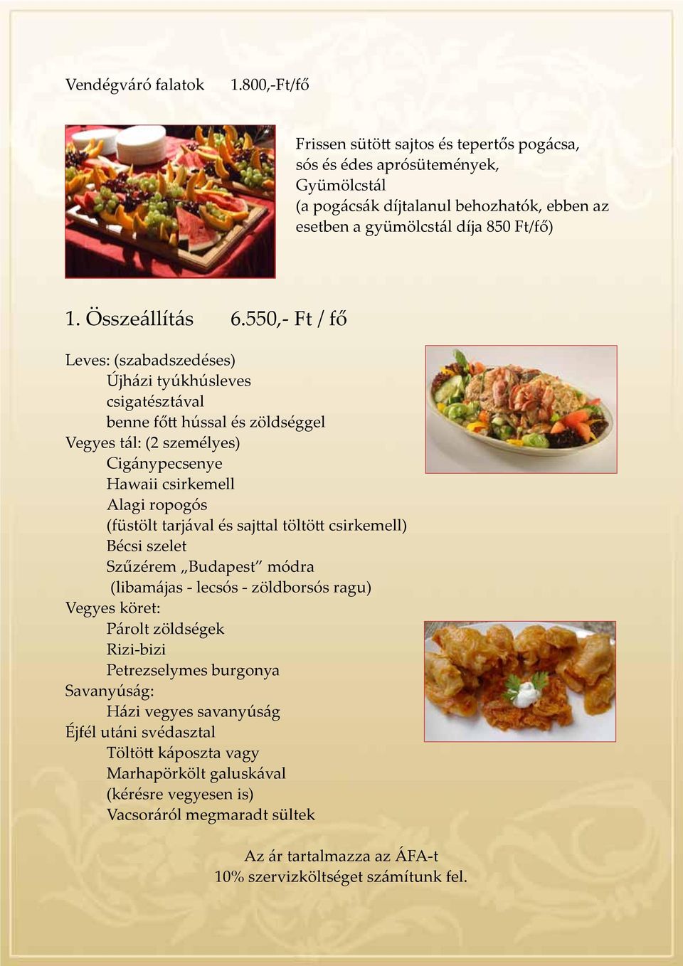 550,- Ft / fő Leves: (szabadszedéses) Újházi tyúkhúsleves csigatésztával benne főtt hússal és zöldséggel Vegyes tál: (2 személyes) Cigánypecsenye Hawaii csirkemell Alagi ropogós (füstölt tarjával és