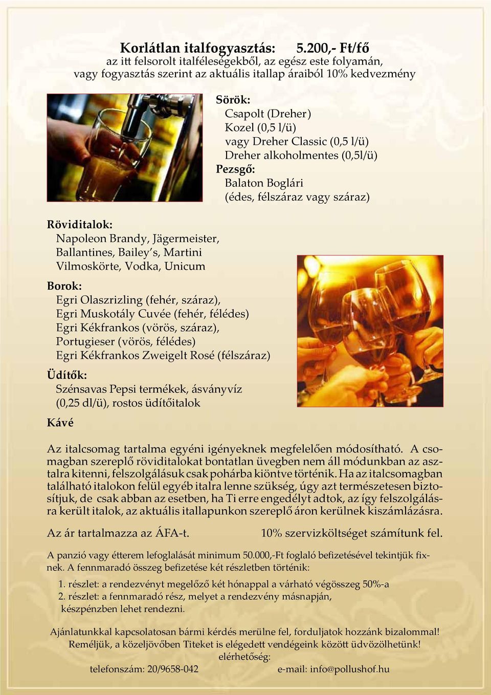 Bailey s, Martini Vilmoskörte, Vodka, Unicum Borok: Egri Olaszrizling (fehér, száraz), Egri Muskotály Cuvée (fehér, félédes) Egri Kékfrankos (vörös, száraz), Portugieser (vörös, félédes) Egri
