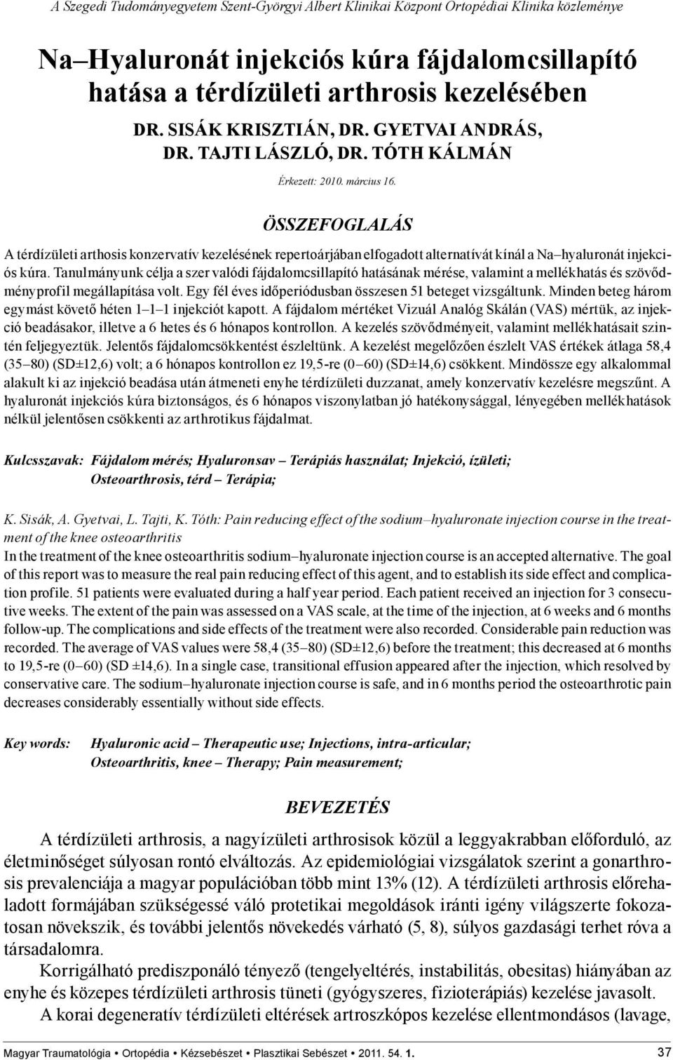 ÖSSZEFOGLALÁS A térdízületi arthosis konzervatív kezelésének repertoárjában elfogadott alternatívát kínál a Na hyaluronát injekciós kúra.