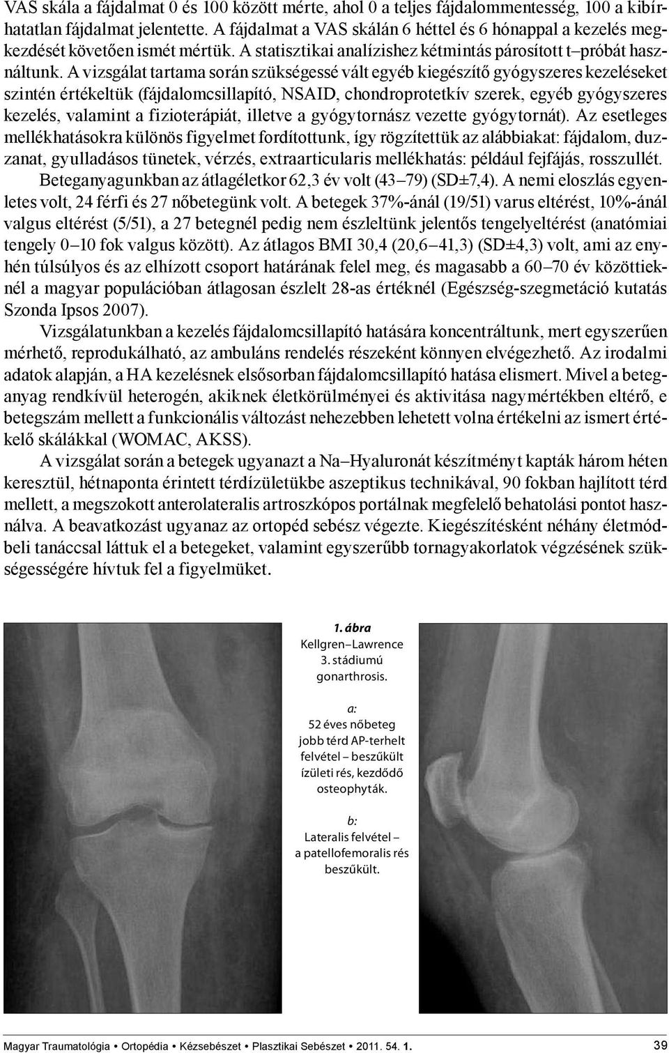 A vizsgálat tartama során szükségessé vált egyéb kiegészítő gyógyszeres kezeléseket szintén értékeltük (fájdalomcsillapító, NSAID, chondroprotetkív szerek, egyéb gyógyszeres kezelés, valamint a