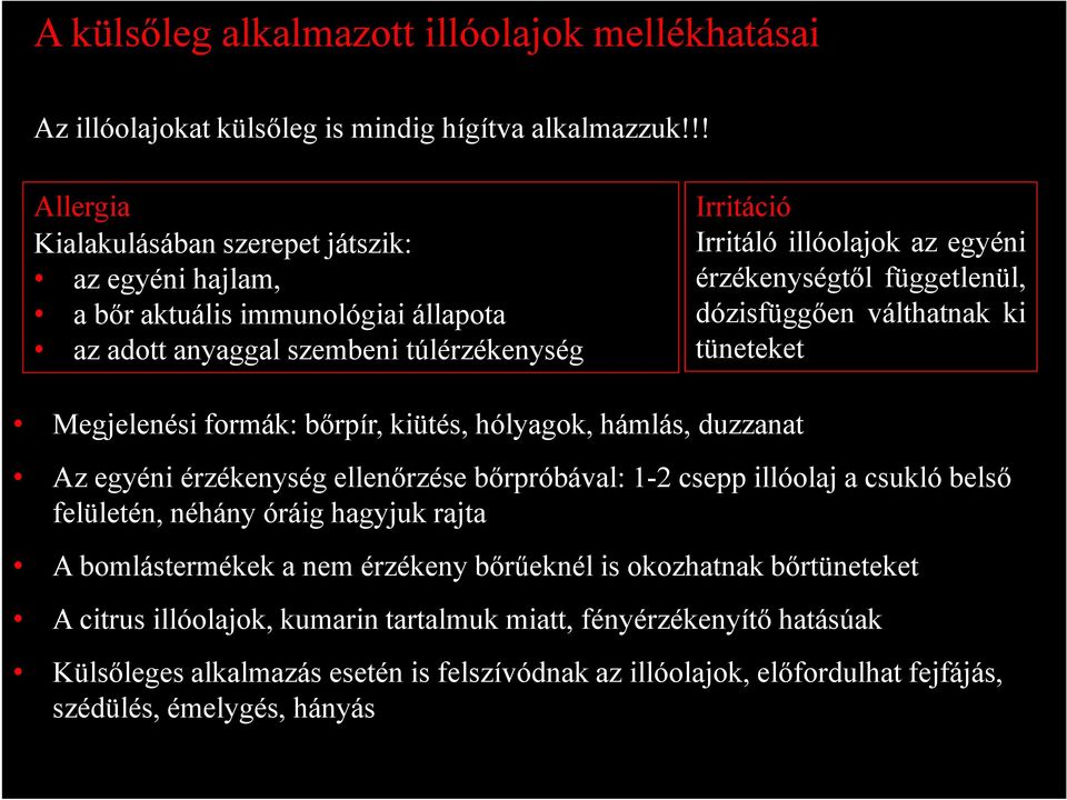 érzékenységtől függetlenül, dózisfüggően válthatnak ki tüneteket Megjelenési formák: bőrpír, kiütés, hólyagok, hámlás, duzzanat Az egyéni érzékenység ellenőrzése bőrpróbával: 1-2 csepp illóolaj a