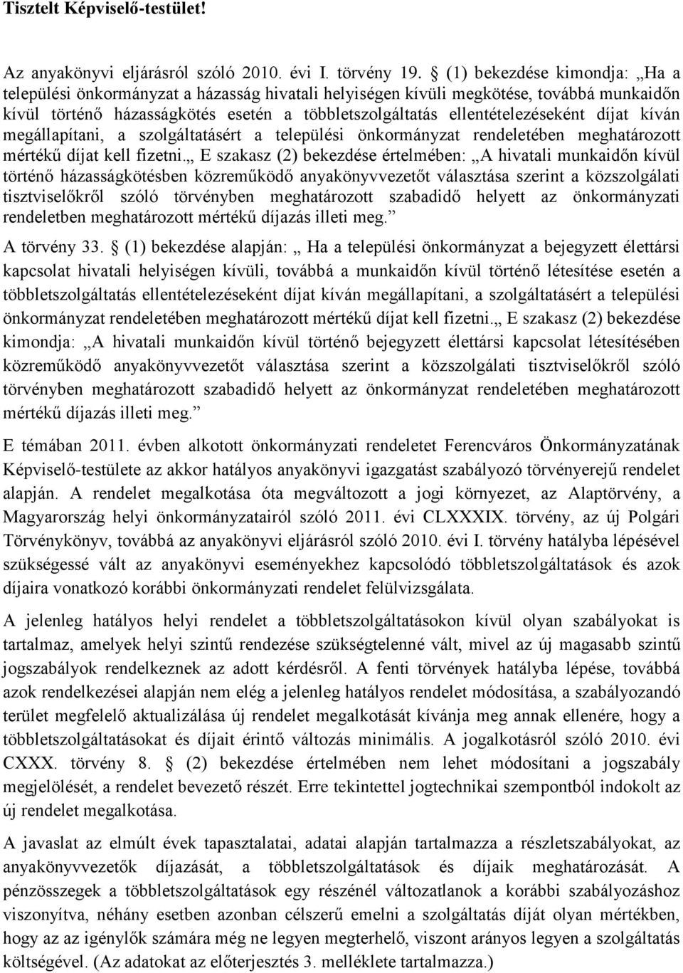 díjat kíván megállapítani, a szolgáltatásért a települési önkormányzat rendeletében meghatározott mértékű díjat kell fizetni.