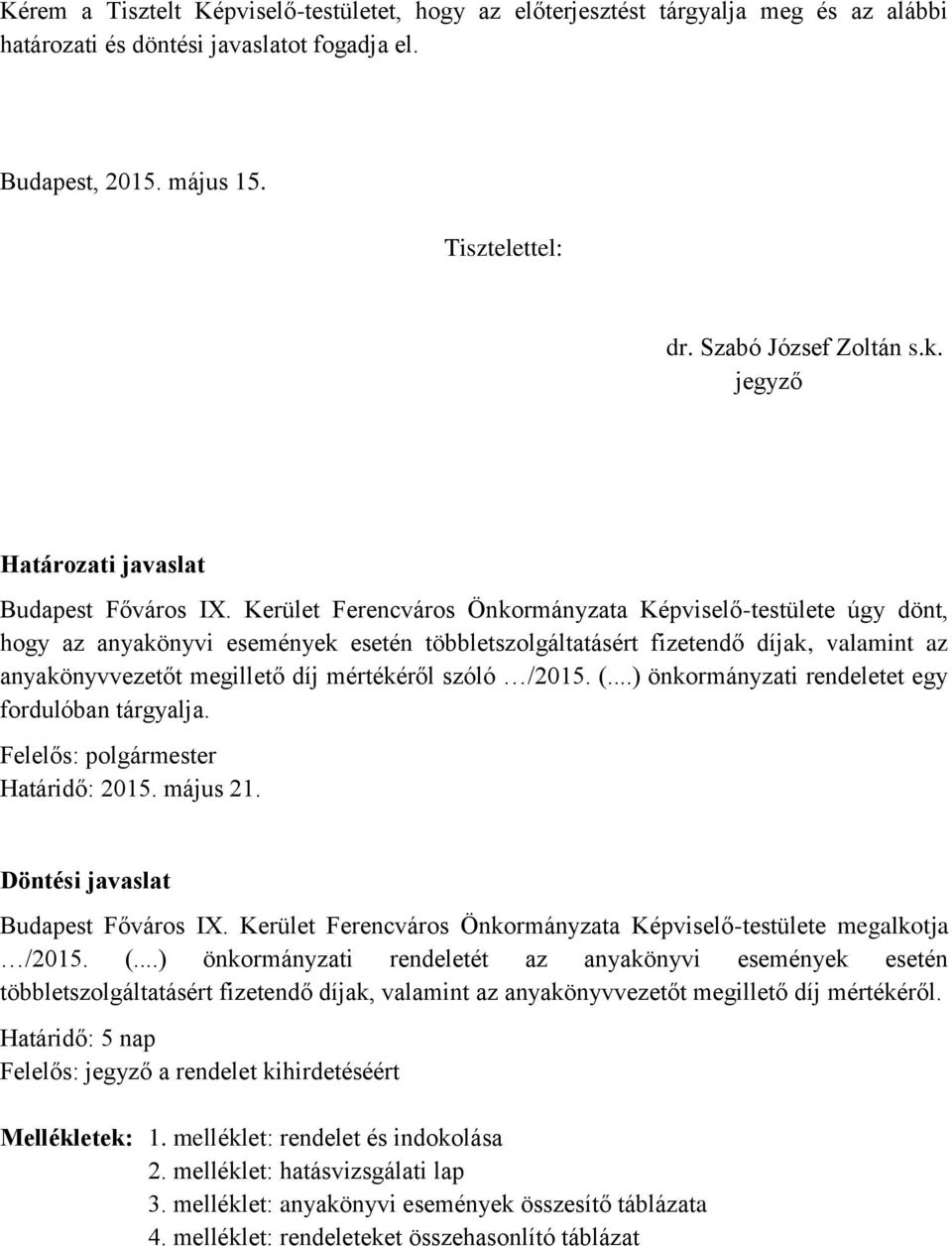 Kerület Ferencváros Önkormányzata Képviselő-testülete úgy dönt, hogy az anyakönyvi események esetén többletszolgáltatásért fizetendő díjak, valamint az anyakönyvvezetőt megillető díj mértékéről szóló