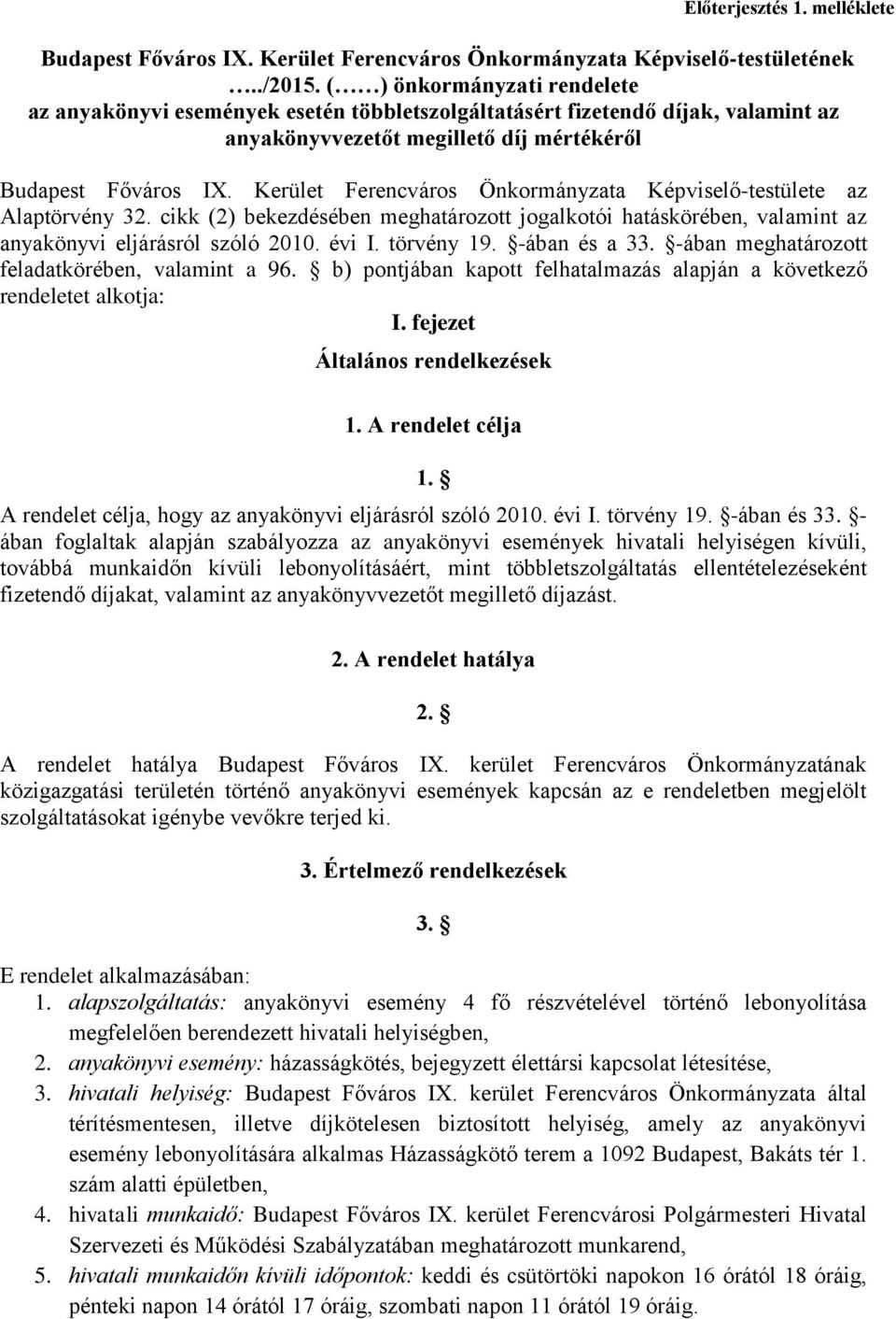 Kerület Ferencváros Önkormányzata Képviselő-testülete az Alaptörvény 32. cikk (2) bekezdésében meghatározott jogalkotói hatáskörében, valamint az anyakönyvi eljárásról szóló 2010. évi I. törvény 19.